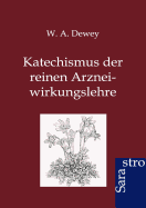 Katechismus Der Reinen Arzneiwirkungslehre - Dewey, W A