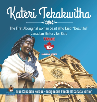 Kateri Tekakwitha - The First Aboriginal Woman Saint Who Died "Beautiful" Canadian History for Kids True Canadian Heroes - Indigenous People Of Canada Edition - Professor Beaver