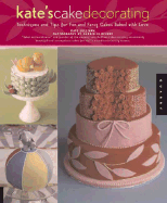 Kate's Cake Decorating: Techniques and Tips for Fun and Fancy Cakes Baked with Love
