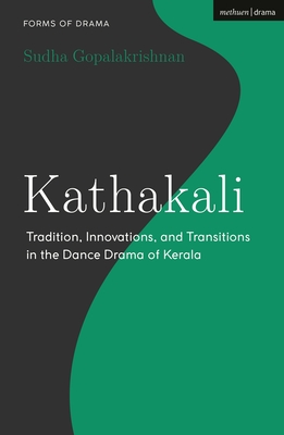 Kathakali: Tradition, Innovations and Transitions in the Dance Drama of Kerala - Gopalakrishnan, Sudha, and Shepherd, Simon (Editor)