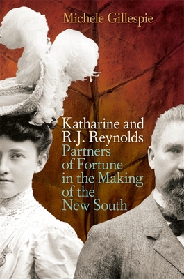 Katharine and R. J. Reynolds: Partners of Fortune in the Making of the New South - Gillespie, Michele