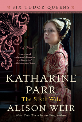 Katharine Parr, the Sixth Wife - Weir, Alison