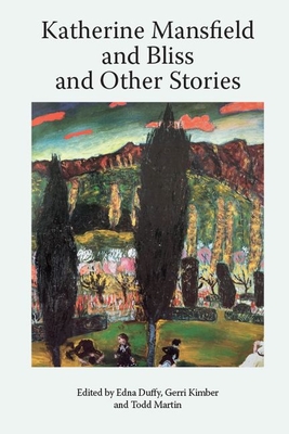 Katherine Mansfield and Bliss and Other Stories - Duffy, Enda (Editor), and Kimber, Gerri (Editor), and Martin, Todd (Editor)