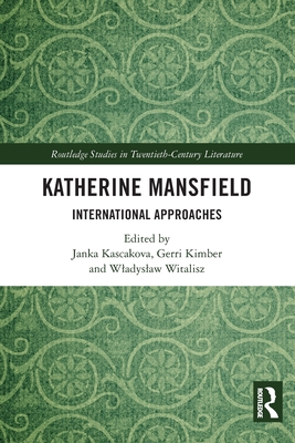 Katherine Mansfield: International Approaches - Kascakova, Janka (Editor), and Kimber, Gerri (Editor), and Witalisz, Wladyslaw (Editor)