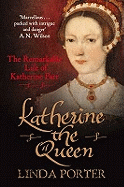 Katherine the Queen: The Remarkable Life of Katherine Parr