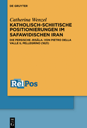 Katholisch-Schiitische Positionierungen Im Safawidischen Iran: Die Persische Ris la Von Pietro Della Valle Il Pellegrino (1621)