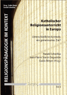 Katholischer Religionsunterricht in Europa: Unterschiedliche Kontexte, Ein Gemeinsames Ziel?