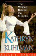 Kathryn Kuhlman: The Woman Behind the Miracles - Warner, Wayne