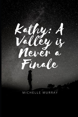 Kathy A Valley is Never A Finale - Murray, Michelle