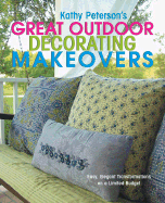 Kathy Peterson's Great Outdoor Decorating Makeovers: Easy, Elegant Transformations on a Limited Budget - Peterson, Kathy