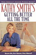 Kathy Smith's Getting Better All the Time: Shape Up, Eat Smart, Feel Great!