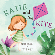 Katie And The Kite: Cute Picture Book Story For Children Learning About Friendship, Kindness and Resilience. Perfect For Kids Ages 3-5 Years.