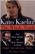 Kato Kaelin, the Whole Truth: The Real Story of O.J., Nicole, and Kato from the Actual Tapes - Eliot, Marc
