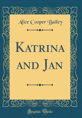 Katrina and Jan (Classic Reprint) - Bailey, Alice Cooper