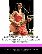 Katy Perry: An Unofficial Biography of the American Pop Sensation - Johnson, Taft