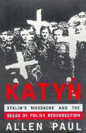 Katyn: Stalin's Massacre and the Seeds of the Polish Resurrection