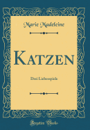 Katzen: Drei Liebesspiele (Classic Reprint)