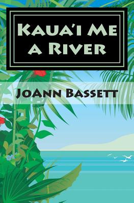 Kaua'i Me a River: An Islands of Aloha Mystery - Bassett, Joann