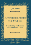 Kaukasische Reisen Und Studien: Neue Beitrge Zur Kenntnis Des Kaukasischen Landes (Classic Reprint)