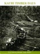 Kauri Timber Days: A Pictorial Account of the Kauri Timber Industry in New Zealand - Hayward, Bruce W.