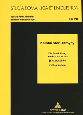 Kausalitaet: Die Entwicklung Des Ausdrucks Von Kausalitaet Im Spanischen - Wunderli, Peter (Editor), and Strl, Kerstin