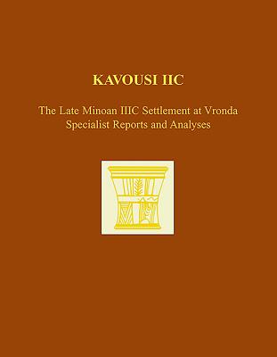 Kavousi IIC: The Late Minoan IIIC Settlement at Vronda: Specialist Reports and Analyses - 