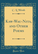 Kaw-Wau-Nita, and Other Poems (Classic Reprint)