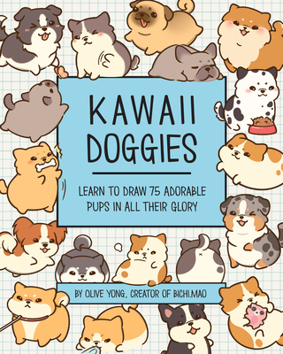 Kawaii Doggies: Learn to Draw 75 Adorable Pups in All Their Glory - Yong, Olive