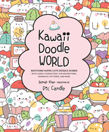 Kawaii Doodle World: Sketching Super-Cute Doodle Scenes with Cuddly Characters, Fun Decorations, Whimsical Patterns, and More