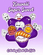 Kawaii Super Sweet Coloring Book For Kids: Cute Coloring Pages for Kids With Sweet Cupcakes, Unicorns, Donuts, Cats, Panda Bears and Different Desserts;For kids of all ages!