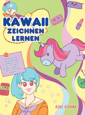 Kawaii zeichnen lernen: Ehrfahrt wie man ber 100 superse Zeichnungen zeichnen - Tiere, Chibi, Objekte, Blumen, Lebensmittel, magische Kreaturen und mehr! - Aikawa, Aimi