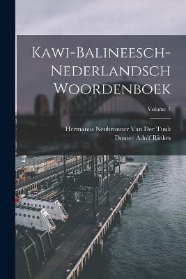 Kawi-Balineesch-Nederlandsch Woordenboek; Volume 1 - Van Der Tuuk, Hermanus Neubronner, and Rinkes, Douwe Adolf