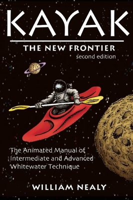 Kayak: The New Frontier: The Animated Manual of Intermediate and Advanced Whitewater Technique - Nealy, William