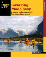 Kayaking Made Easy: A Manual for Beginners with Tips for the Experienced