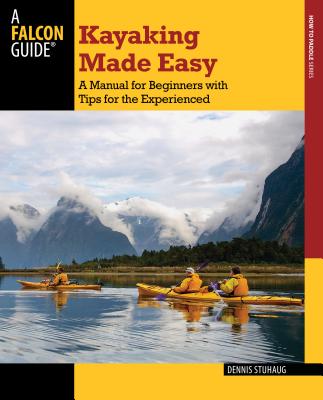 Kayaking Made Easy: A Manual for Beginners with Tips for the Experienced - Stuhaug, Dennis