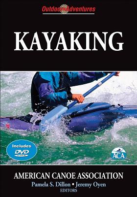 Kayaking - American Canoe Association, and Dillon, Pamela (Editor), and Oyen, Jeremy (Editor)