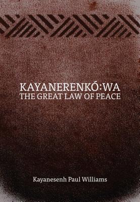 Kayanerenk Wa: The Great Law of Peace - Williams, Kayanesenh Paul