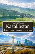 Kazakhstan: Tout ce que vous devez savoir