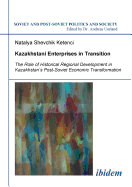 Kazakhstani Enterprises in Transition. the Role of Historical Regional Development in Kazakhstan's Post-Soviet Economic Transformation