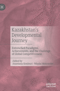 Kazakhstan's Developmental Journey: Entrenched Paradigms, Achievements, and the Challenge of Global Competitiveness