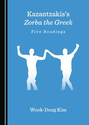 Kazantzakis's Zorba the Greek: Five Readings - Kim, Wook-Dong