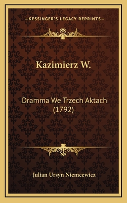 Kazimierz W.: Dramma We Trzech Aktach (1792) - Niemcewicz, Julian Ursyn