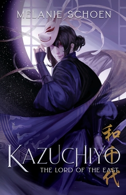 Kazuchiyo: Lord of the East - Schoen, Melanie