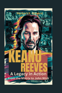 Keanu Reeves: A Legacy in Action - From the Matrix to John Wick