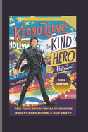 Keanu Reeves: The Kind Hero of Hollywood the True Story of a Movie Star Who Stayed Humble and Brave Kids Edition
