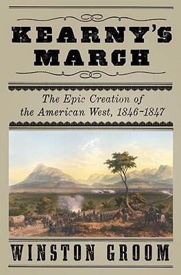 Kearny's March: The Epic Creation of the American West, 1846-1847 - Groom, Winston, Mr.