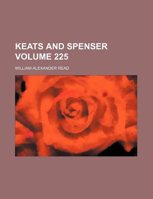 Keats and Spenser Volume 225 - Read, William Alexander