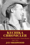 Kechika Chronicler: The Northern BC & Yukon Diaries of William Freer, 1942-1978