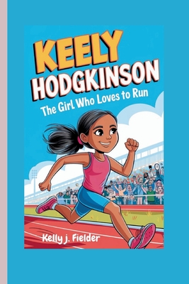 Keely Hodgkinson: The Girl Who Loves to Run - J Fiedler, Kelly