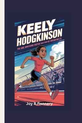 Keely Hodgkinson: The Girl Who Runs Faster Than Your Ice Cream Melts - R Flannery, Joy